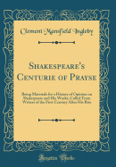 Shakespeare's Centurie of Prayse: Being Materials for a History of Opinion on Shakespeare and His Works, Culled from Writers of the First Century After His Rise (Classic Reprint)