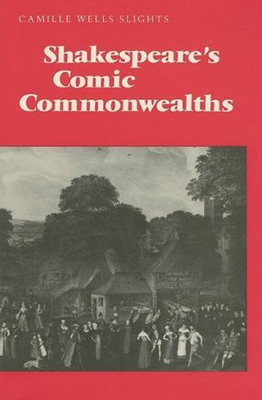 Shakespeare's Comic Commonwealths - Slights, Camille Wells