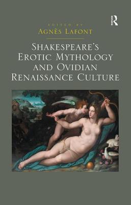 Shakespeare's Erotic Mythology and Ovidian Renaissance Culture - LaFont, Agns (Editor)