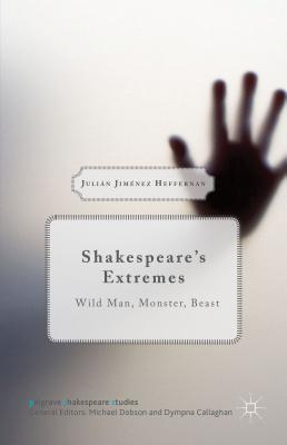 Shakespeare's Extremes: Wild Man, Monster, Beast - Heffernan, Julin Jimnez