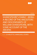 Shakespeare's Family: Being a Record of the Ancestors and Descendants of William Shakespeare, with Some Account of the Ardens