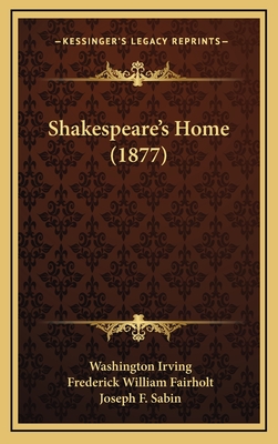 Shakespeare's Home (1877) - Irving, Washington, and Fairholt, Frederick William, and Sabin, Joseph F