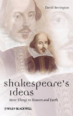 Shakespeare's Ideas: More Things in Heaven and Earth - Bevington, David