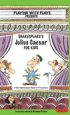 Shakespeare's Julius Caesar for Kids: 3 Short Melodramatic Plays for 3 Group Sizes - Kelso, Brendan P