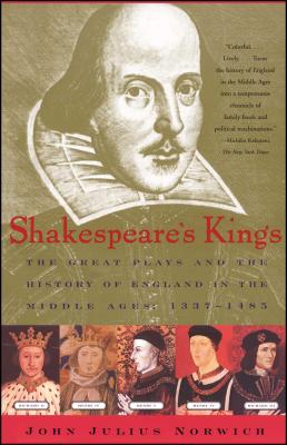 Shakespeare's Kings: The Great Plays and the History of England in the Middle Ages: 1337-1485 - Norwich, John Julius