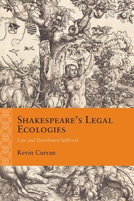 Shakespeare's Legal Ecologies: Law and Distributed Selfhood - Curran, Kevin