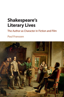 Shakespeare's Literary Lives: The Author as Character in Fiction and Film - Franssen, Paul