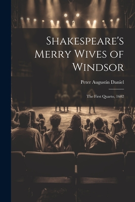 Shakespeare's Merry Wives of Windsor: The First Quarto, 1602 - Daniel, Peter Augustin