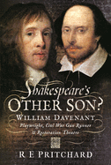 Shakespeare's Other Son?: William Davenant, Playwright, Civil War Gun Runner and Restoration Theatre Manager