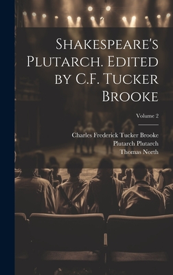 Shakespeare's Plutarch. Edited by C.F. Tucker Brooke; Volume 2 - North, Thomas, and Brooke, Charles Frederick Tucker, and Plutarch, Plutarch