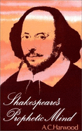 Shakespeare's Prophetic Mind - Harwood, A C
