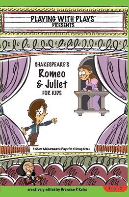 Shakespeare's Romeo & Juliet for Kids: 3 Short Melodramatic Plays for 3 Group Sizes - Kelso, Brendan P