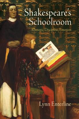 Shakespeare's Schoolroom: Rhetoric, Discipline, Emotion - Enterline, Lynn