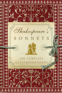 Shakespeare's Sonnets: The Complete Illustrated Edition (a Timeless Collection of Shakespearean Love Poetry)