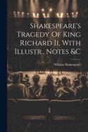 Shakespeare's Tragedy Of King Richard Ii, With Illustr., Notes &c