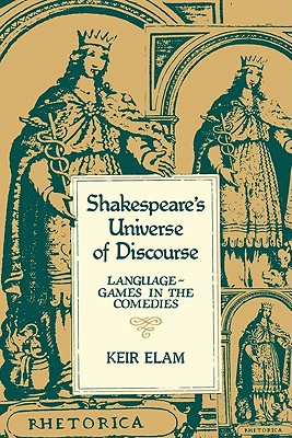 Shakespeare's Universe of Discourse: Language-Games in the Comedies - Elam, Keir