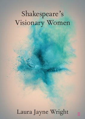 Shakespeare's Visionary Women - Wright, Laura Jayne