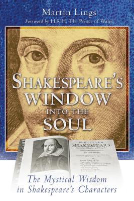 Shakespeare's Window Into the Soul: The Mystical Wisdom in Shakespeare's Characters - Lings, Martin, and Wales, H R H The Prince of (Foreword by)