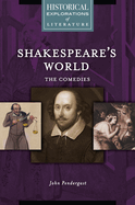 Shakespeare's World: The Comedies: A Historical Exploration of Literature