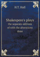 Shakespere's Plays the Separate Editions of with the Alterations Done