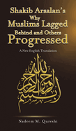 Shakib Arsalan's Why Muslims Lagged Behind and Others Progressed: A New English Translation