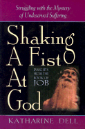Shaking a Fist at God: Struggling with the Mystery of Undeserved Suffering
