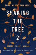 Shaking the Tree: Brazen. Short. Memoir (Vol. 2): Things We Don't Talk About