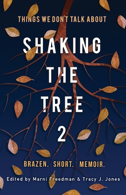 Shaking the Tree: Brazen. Short. Memoir (Vol. 2): Things We Don't Talk About - Freedman, Marni, and Tracy, Jones J (Editor)