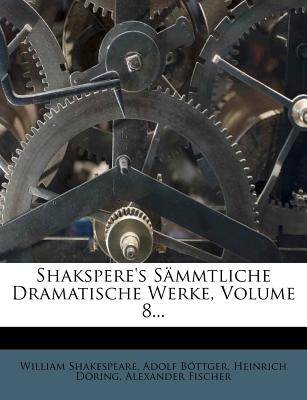 Shakspere's Sammtliche Dramatische Werke. - Shakespeare, William, and Bottger, Adolf, and Doring, Heinrich