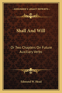 Shall and Will: Or Two Chapters on Future Auxiliary Verbs