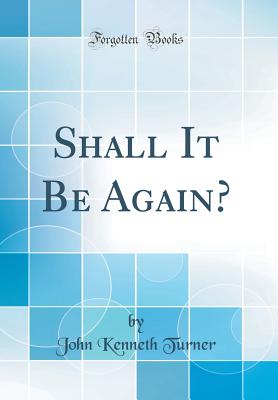 Shall It Be Again? (Classic Reprint) - Turner, John Kenneth