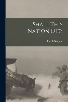 Shall This Nation Die? - Naayem, Joseph