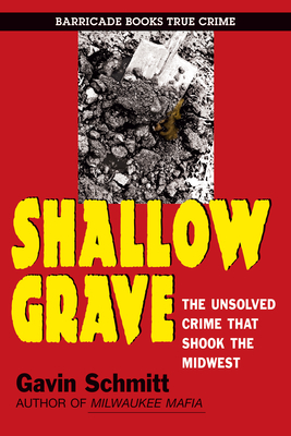 Shallow Grave: The Unsolved Crime That Shook the Midwest - Schmitt, Gavin