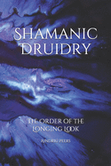 Shamanic Druidry: The Order of the Longing Look