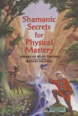 Shamanic Secrets for Physical Mastery - Zoosh, and Shapiro, Robert