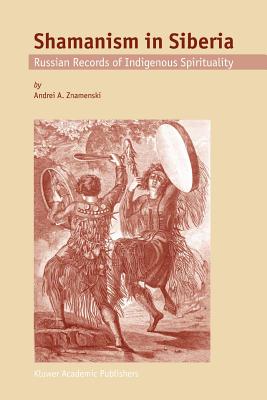 Shamanism in Siberia: Russian Records of Indigenous Spirituality - Znamenski, A.A.