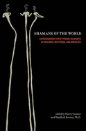 Shamans of the World: Extraordinary First-Person Accounts of Healings, Mysteries, and Miracles