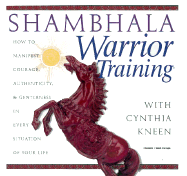 Shambala Warrior Training: How to Manifest Courage, Authenticity, & Gentleness in Every Situation of  Your Life