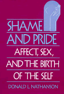 Shame and Pride: Affect, Sex, and the Birth of the Self - Nathanson, Donald L, M.D.