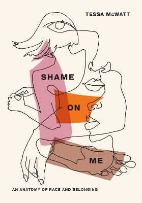 Shame On Me: an anatomy of race and belonging - McWatt, Tessa