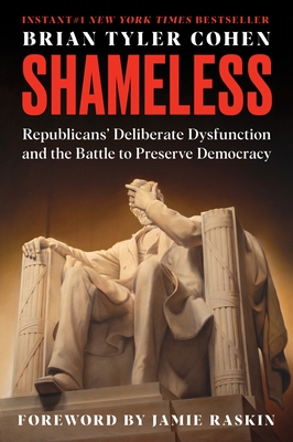 Shameless: Republicans' Deliberate Dysfunction and the Battle to Preserve Democracy - Cohen, Brian Tyler