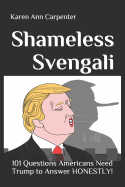 Shameless Svengali: 101 Questions Americans Need Trump to Answer Honestly!
