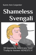 Shameless Svengali: 101 Questions Americans Need Trump to Answer HONESTLY!