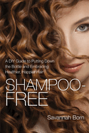 Shampoo-Free: A DIY Guide to Putting Down the Bottle and Embracing Healthier, Happier Hair