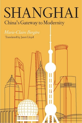 Shanghai: China's Gateway to Modernity - Bergre, Marie-Claire, and Lloyedau, Janet (Translated by)