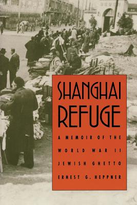 Shanghai Refuge: A Memoir of the World War II Jewish Ghetto - Heppner, Ernest G