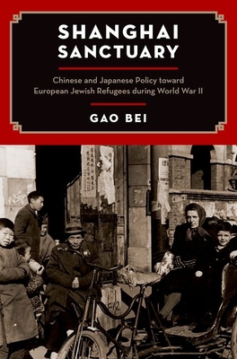 Shanghai Sanctuary: Chinese and Japanese Policy toward European Jewish Refugees during World War II - Gao, Bei