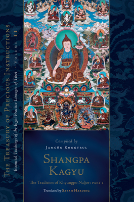 Shangpa Kagyu: The Tradition of Khyungpo Naljor, Part One: Essential Teachings of the Eight Practice Lineages of Tibet, Volume 11 (the Treasury of Precious Instructions) - Kongtrul Lodro Taye, Jamgon, and Harding, Sarah (Translated by), and Taranatha (Contributions by)