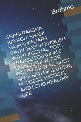 Shani Raksha Kavach; Shani Vajrapanjara Kavacham in English with Original Text, Transliteration & Translation: For Protection Against Sade Sati of Saturn, Success, Wisdom, and Long Healthy Life - Kumar, and Narada