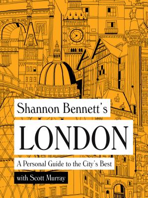 Shannon Bennett's London: A personal guide to the city's best - Bennett, Shannon
